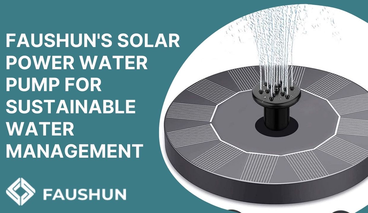 Faushun’s Reliable Solar Power Water Pump: A Green Revolution