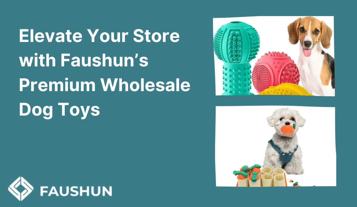 Elevate Your Store with Faushun’s Premium Wholesale Dog Toys