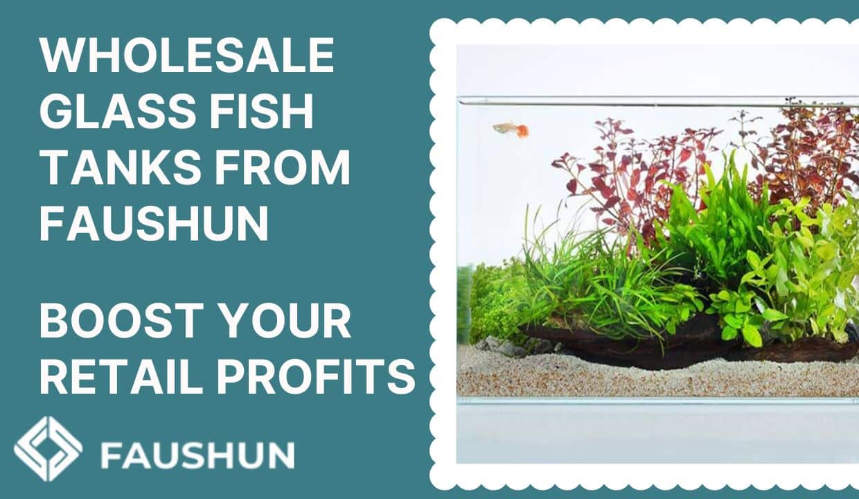 Wholesale Glass Fish Tanks: A Trusted Supplier