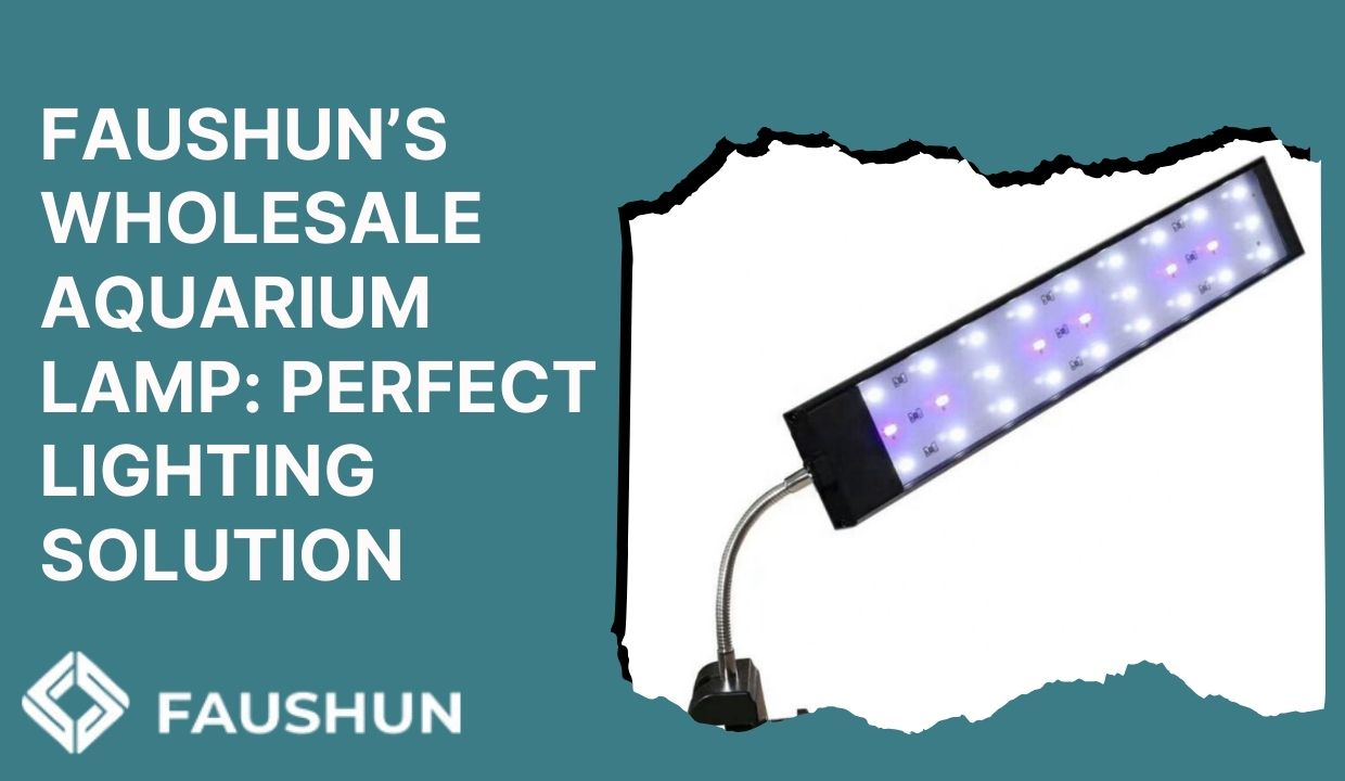 Faushun’s Wholesale Aquarium Lamp: Perfect Lighting Solution
